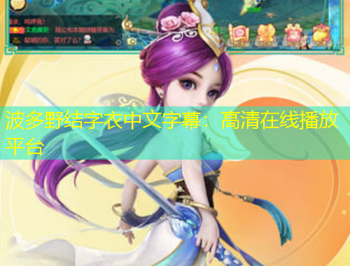 波多野结字衣中文字幕：高清在线播放平台