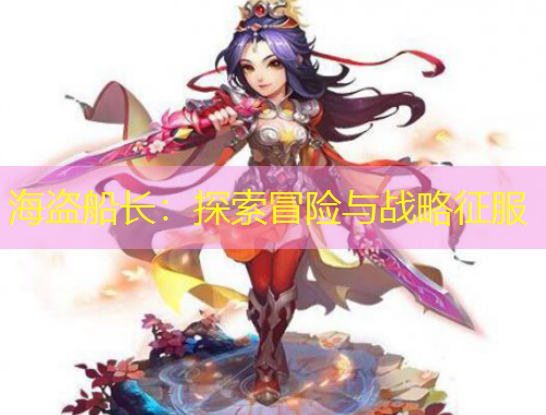 海盗船长：探索冒险与战略征服