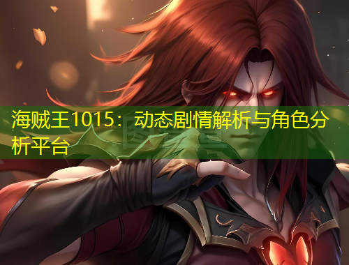 海贼王1015：动态剧情解析与角色分析平台