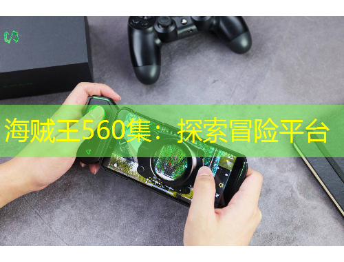 海贼王560集：探索冒险平台