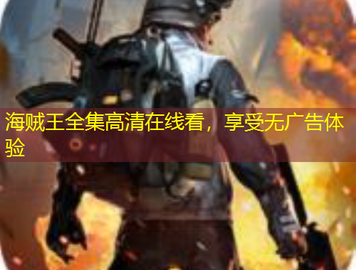 海贼王全集高清在线看，享受无广告体验