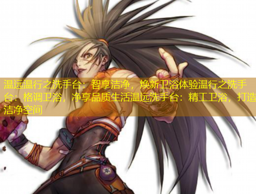 温远温行之洗手台：智享洁净，焕新卫浴体验温行之洗手台：格调卫浴，净享品质生活温远洗手台：精工卫浴，打造洁净空间