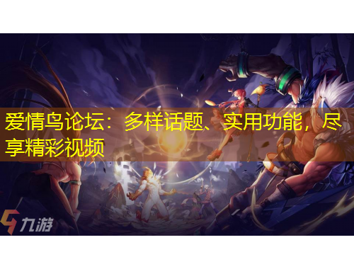 爱情鸟论坛：多样话题、实用功能，尽享精彩视频