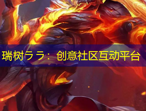 瑞树ララ：创意社区互动平台