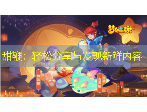 甜鞭：轻松分享与发现新鲜内容