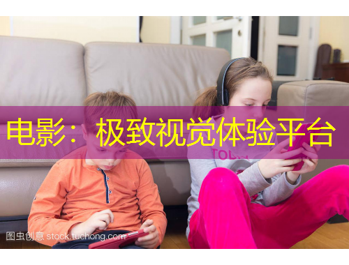 电影：极致视觉体验平台