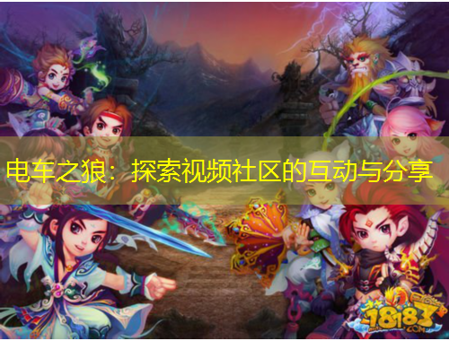电车之狼：探索视频社区的互动与分享