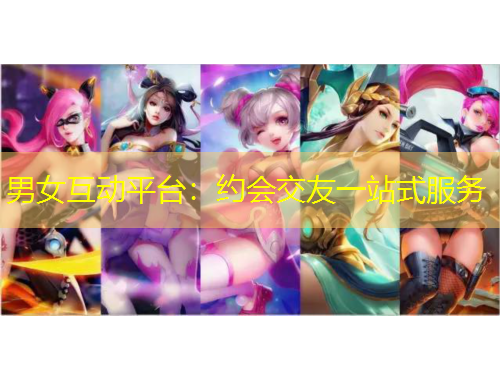 男女互动平台：约会交友一站式服务