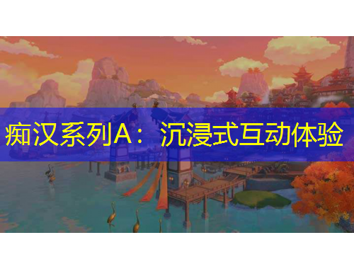 痴汉系列A：沉浸式互动体验