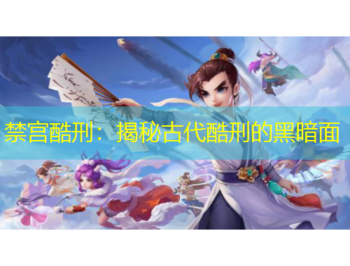 禁宫酷刑：揭秘古代酷刑的黑暗面