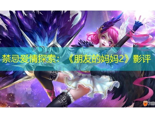 禁忌爱情探索：《朋友的妈妈2》影评