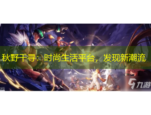 秋野千寻：时尚生活平台，发现新潮流