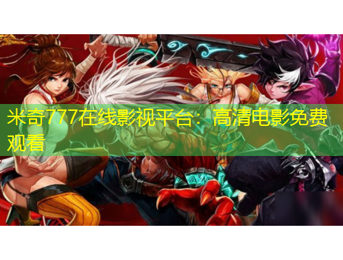 米奇777在线影视平台：高清电影免费观看