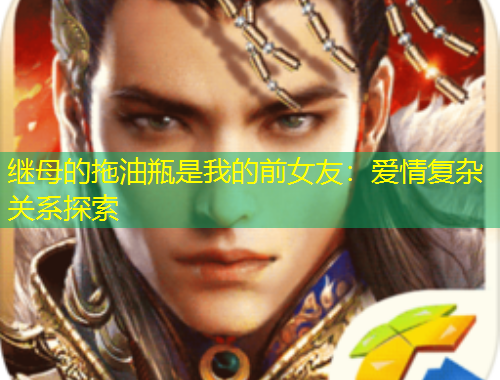 继母的拖油瓶是我的前女友：爱情复杂关系探索