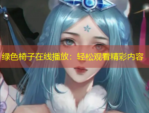 绿色椅子在线播放：轻松观看精彩内容