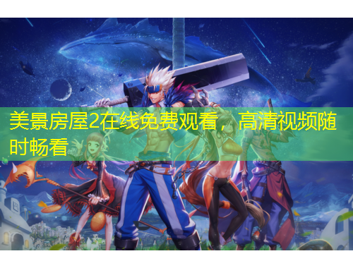美景房屋2在线免费观看，高清视频随时畅看