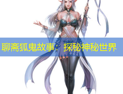 聊斋狐鬼故事：探秘神秘世界