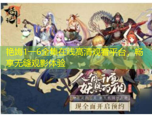 艳娒1一6全集在线高清观看平台，畅享无缝观影体验