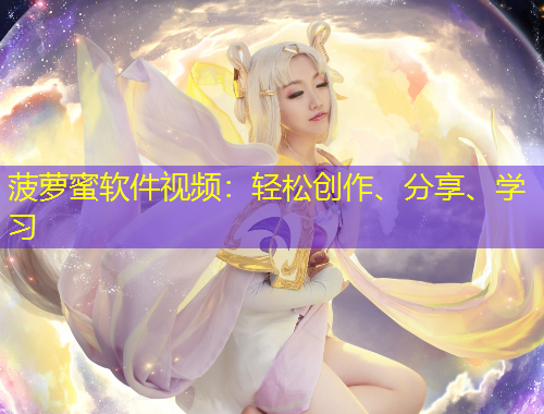 菠萝蜜软件视频：轻松创作、分享、学习