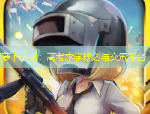 萝卜侠网：高考求学规划与交流平台