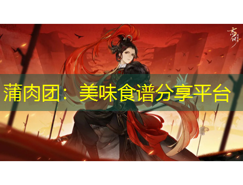 蒲肉团：美味食谱分享平台