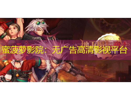 蜜菠萝影院：无广告高清影视平台
