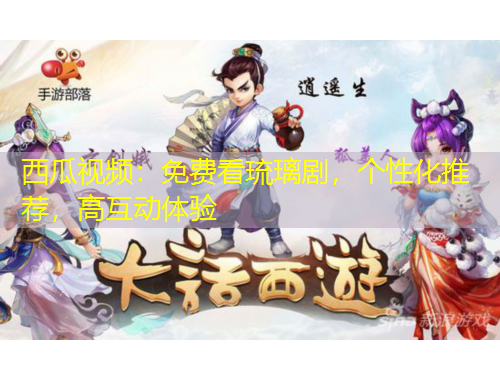 西瓜视频：免费看琉璃剧，个性化推荐，高互动体验