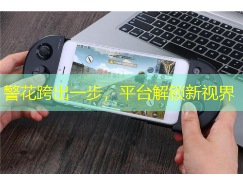 警花跨出一步，平台解锁新视界