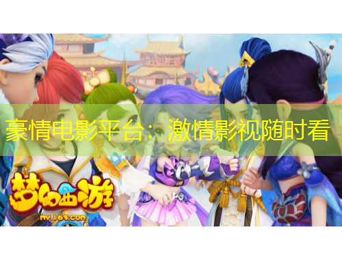 豪情电影平台：激情影视随时看