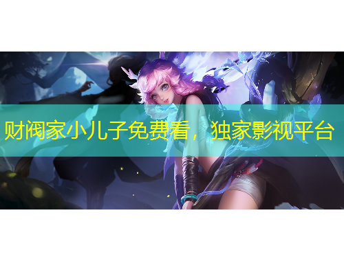 财阀家小儿子免费看,独家影视平台