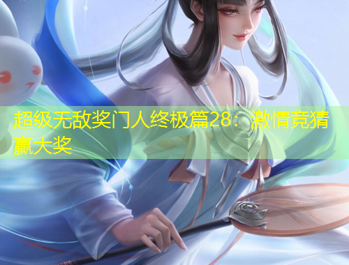 超级无敌奖门人终极篇28：激情竞猜赢大奖