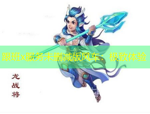 跟班x服务未删减版风车：极致体验