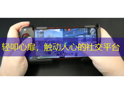 轻叩心扉，触动人心的社交平台