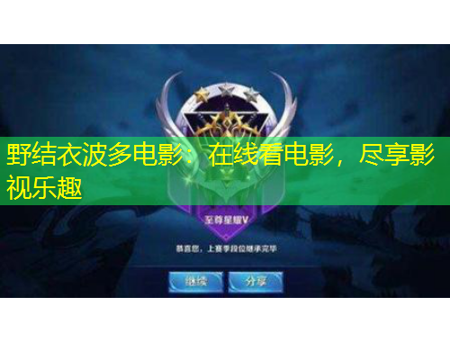 野结衣波多电影：在线看电影，尽享影视乐趣