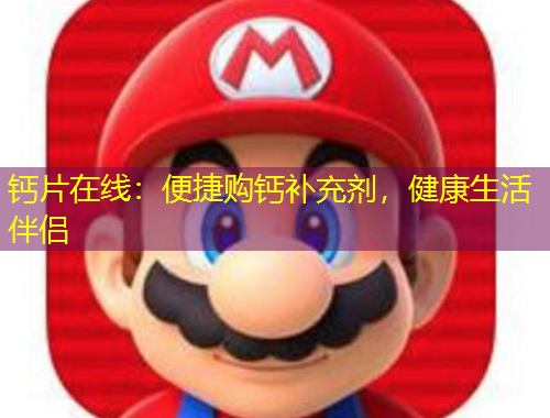 钙片在线：便捷购钙补充剂，健康生活伴侣