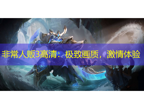 非常人贩3高清：极致画质，激情体验