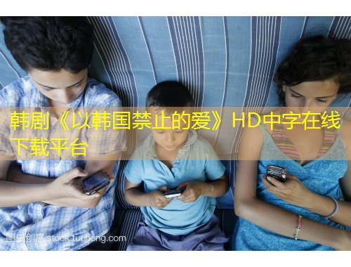 韩剧《以韩国禁止的爱》HD中字在线下载平台