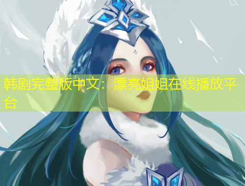 韩剧完整版中文：漂亮姐姐在线播放平台