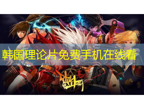 韩国理论片免费手机在线看
