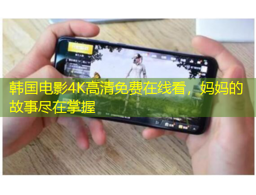 韩国电影4K高清免费在线看，妈妈的故事尽在掌握