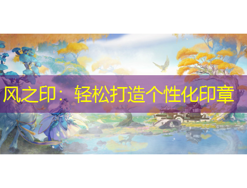风之印：轻松打造个性化印章