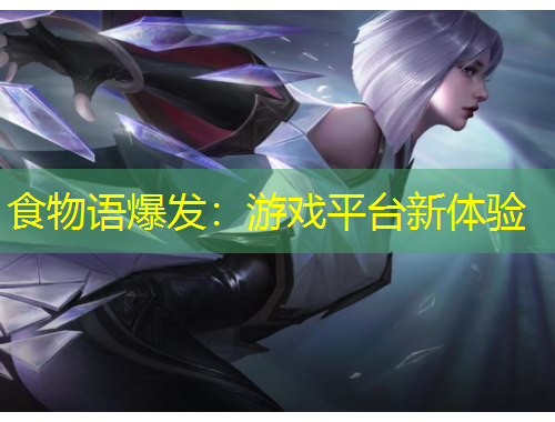 食物语爆发：游戏平台新体验