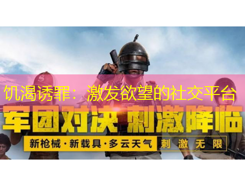 饥渴诱罪：激发欲望的社交平台