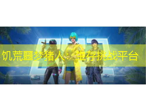 饥荒噩梦猪人：生存挑战平台