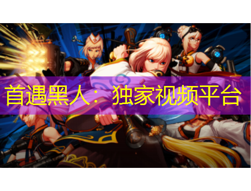 首遇黑人:独家视频平台