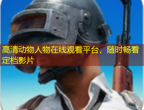 高清动物人物在线观看平台，随时畅看定档影片