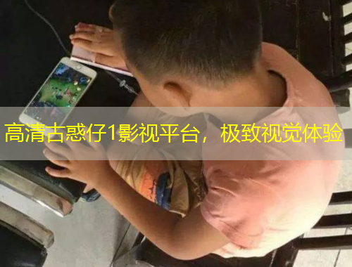高清古惑仔1影视平台，极致视觉体验