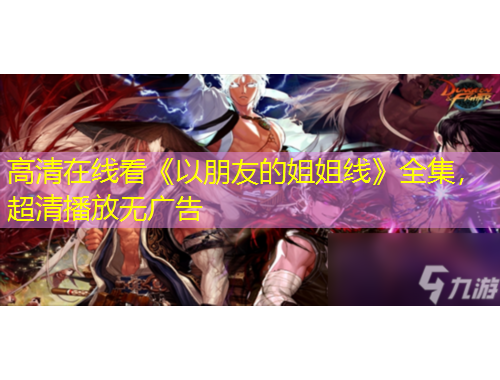 高清在线看《以朋友的姐姐线》全集，超清播放无广告