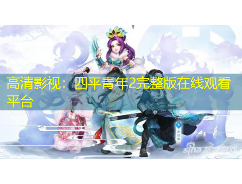 高清影视：四平青年2完整版在线观看平台