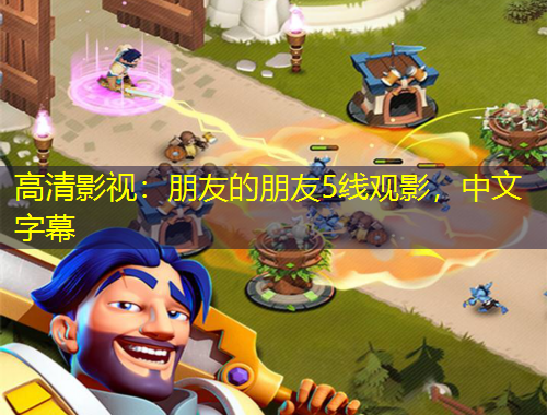 高清影视：朋友的朋友5线观影，中文字幕